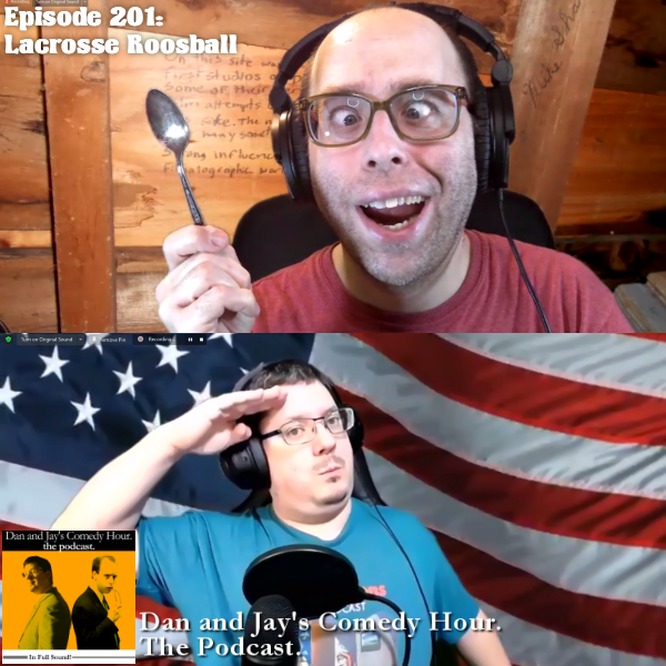 Dan and Jay’s Comedy Hour Podcast Episode 201 – Lacrosse Roosball