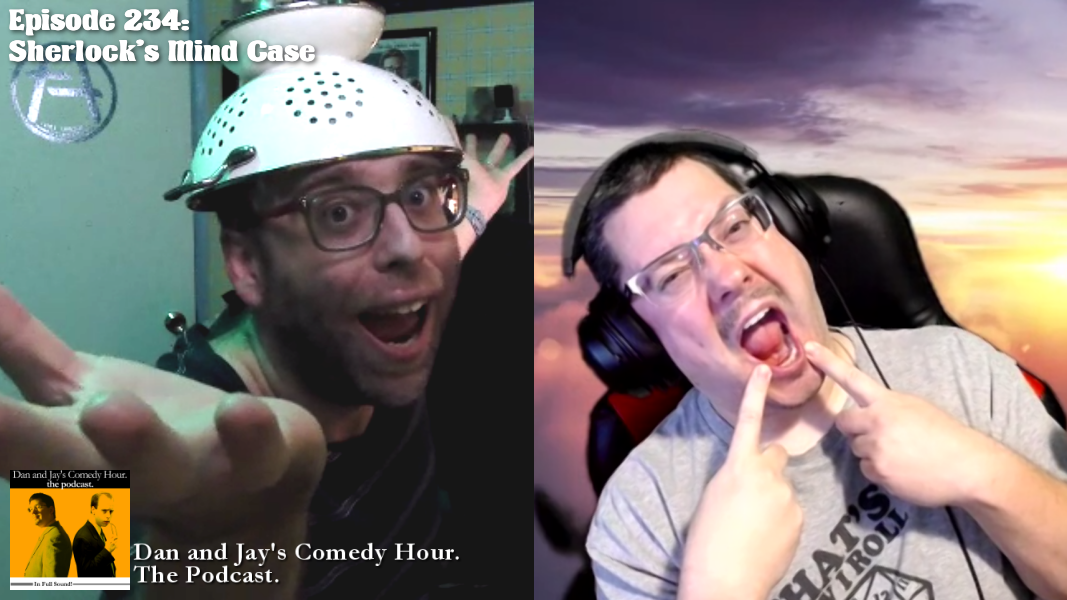 Dan and Jay’s Comedy Hour Podcast Episode 234 – Sherlock’s Mind Case