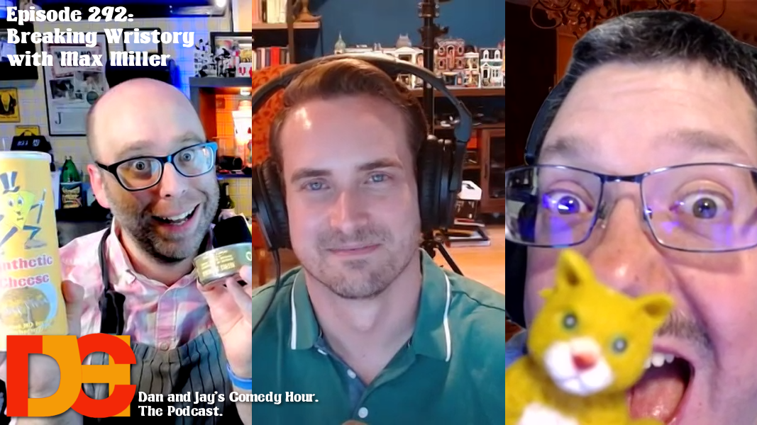 Dan and Jay’s Comedy Hour Episode 292: Breaking Wristory with Max Miller