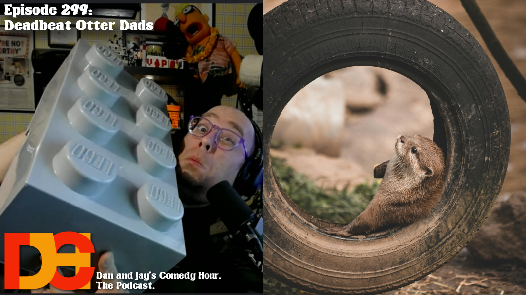 Dan and Jay’s Comedy Hour Episode 299 – Deadbeat Otter Dads